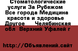 Стоматологические услуги За Рубежом - Все города Медицина, красота и здоровье » Другое   . Челябинская обл.,Верхний Уфалей г.